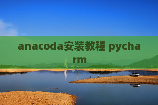 anacoda安装教程 pycharm